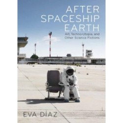 After Spaceship Earth: Art, Techno-utopia, and Other Science Fictions