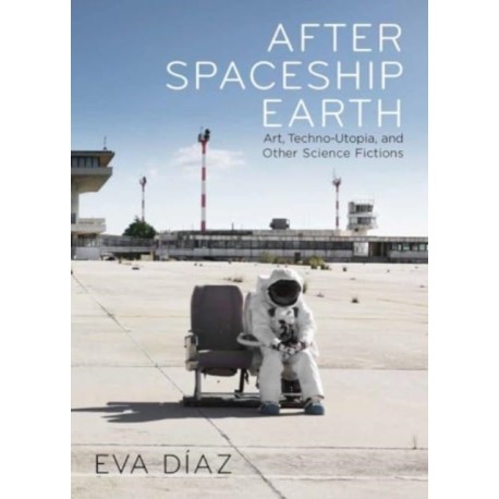 After Spaceship Earth: Art, Techno-utopia, and Other Science Fictions
