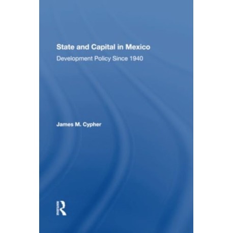 State And Capital In Mexico: Development Policy Since 1940
