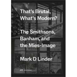 That's Brutal, What's Modern: The Smithsons, Banham, and the Mies-Image