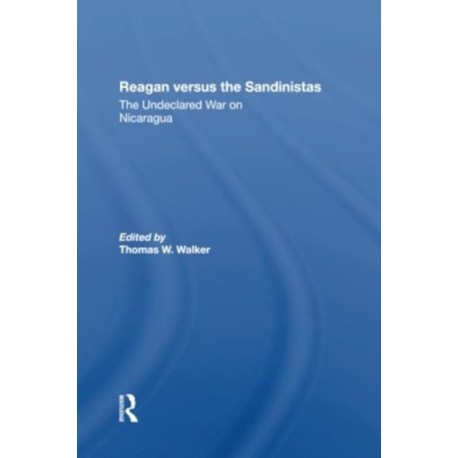 Reagan Versus The Sandinistas: The Undeclared War On Nicaragua