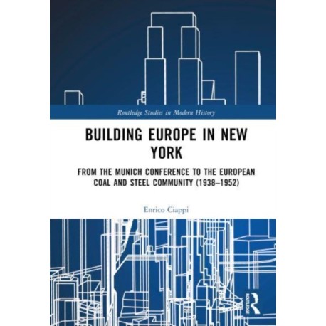 Building Europe in New York: From the Munich Conference to the European Coal and Steel Community (1938–1952)