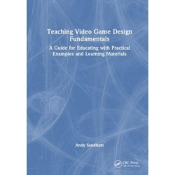 Teaching Video Game Design Fundamentals: A Guide for Educating with Practical Examples and Learning Materials