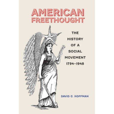American Freethought: The History of a Social Movement, 1794–1948