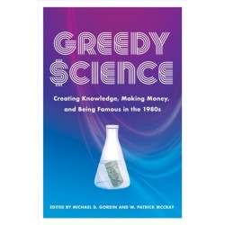 Greedy Science: Creating Knowledge, Making Money, and Being Famous in the 1980s
