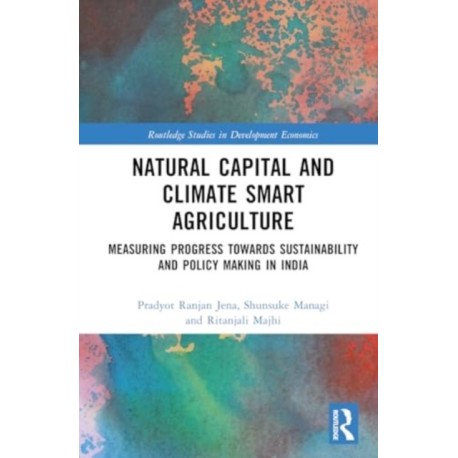 Natural Capital and Climate Smart Agriculture: Measuring Progress towards Sustainability and Policy Making in India