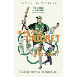 Do They Play Cricket in Ireland?: A 25-Year Journey to a Test Match at Lord's