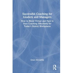 Successful Coaching for Leaders and Managers: How to Blend Virtual and Face-to-Face Coaching Effectively for Today's Hybrid Workplaces