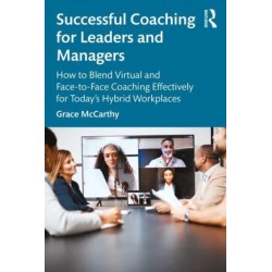 Successful Coaching for Leaders and Managers: How to Blend Virtual and Face-to-Face Coaching Effectively for Today's Hybrid Workplaces
