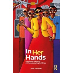 In Her Hands: Shaping the Future of Manufacturing in Africa: A Woman’s Story