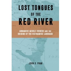Lost Tongues of the Red River: Annamese Middle Chinese & the Origins of the Vietnamese Language