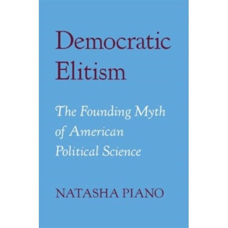 Democratic Elitism: The Founding Myth of American Political Science