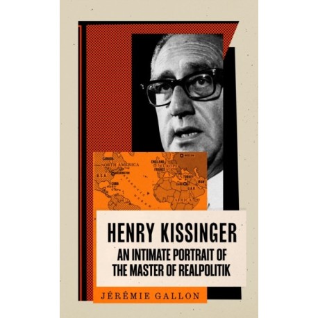 Henry Kissinger: An Intimate Portrait of the Master of Realpolitik