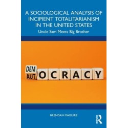 A Sociological Analysis of Incipient Totalitarianism in the United States: Uncle Sam Meets Big Brother