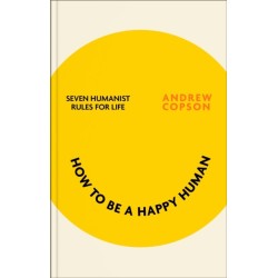 How to be a Happy Human: Seven humanist rules for life