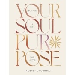 Your Soul Purpose: Manifest a Life You Love