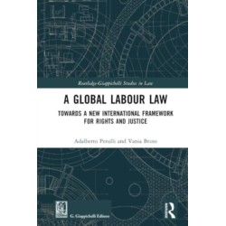 A Global Labour Law: Towards a New International Framework for Rights and Justice