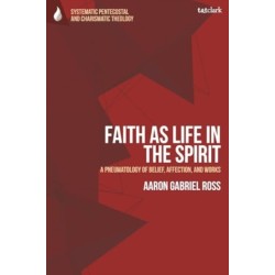 Faith as Life in the Spirit: A Pneumatology of Belief, Affection, and Works