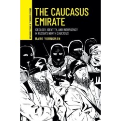 The Caucasus Emirate: Ideology, Identity, and Insurgency in Russia’s North Caucasus