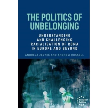 The Politics of Unbelonging: Understanding and Challenging Racialisation of Roma in Europe and Beyond