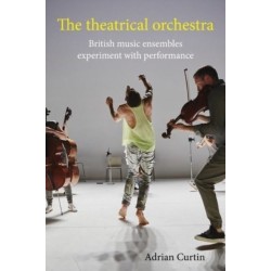 The Theatrical Orchestra: British Music Ensembles Experiment with Performance