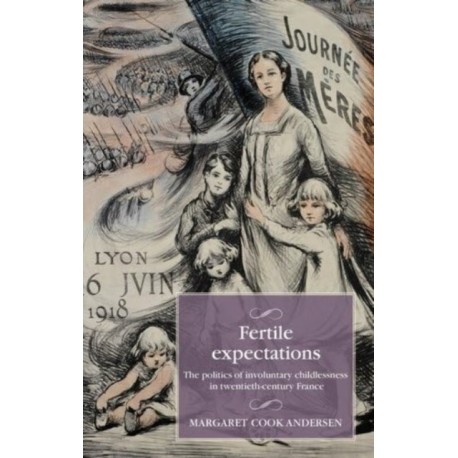 Fertile Expectations: The Politics of Involuntary Childlessness in Twentieth-Century France