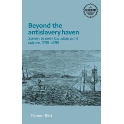 Beyond the Antislavery Haven: Slavery in Early Canadian Print Culture, 1789–1889