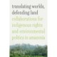 Translating Worlds, Defending Land: Collaborations for Indigenous Rights and Environmental Politics in Amazonia