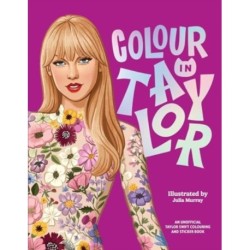 Colour In Taylor: A Unofficial Taylor Swift Colouring and Sticker Book