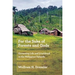 For the Sake of Forests and Gods: Governing Life and Livelihood in the Philippine Uplands
