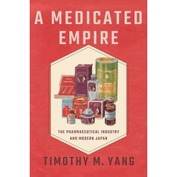 A Medicated Empire: The Pharmaceutical Industry and Modern Japan