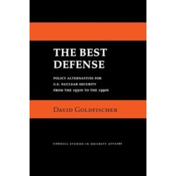 The Best Defense: Policy Alternatives for U.S. Nuclear Security from the 1950s to the 1990s