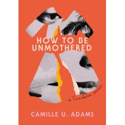 How to Be Unmothered: A Trinidadian Memoir