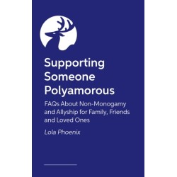 Supporting Someone Polyamorous: FAQs About Non-Monogamy and Allyship for Family, Friends and Loved Ones