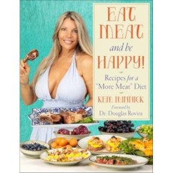 Eat Meat and Be Happy!: Recipes for a More Meat Diet