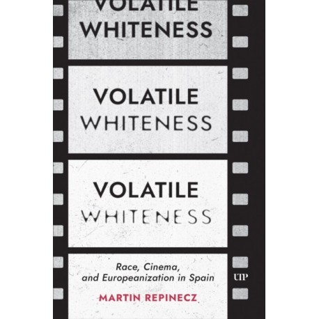 Volatile Whiteness: Race, Cinema, and Europeanization in Spain