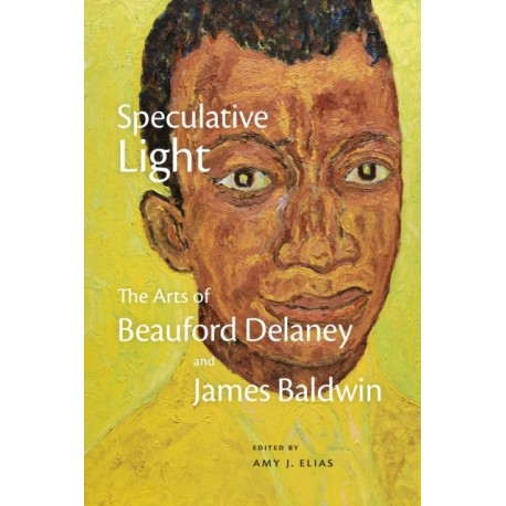 Speculative Light: The Arts of Beauford Delaney and James Baldwin