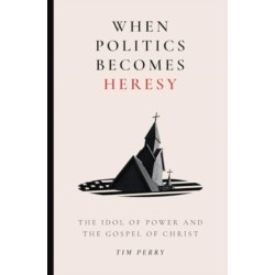When Politics Becomes Heresy: The Idol of Power and the Gospel of Christ