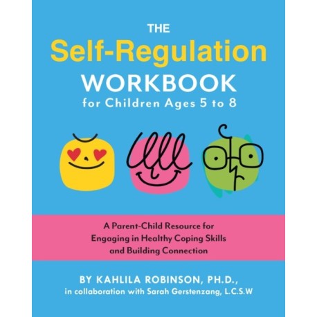 The Self-Regulation Workbook for Children Ages 5 to 8: A Parent-Child Resource for Engaging in Healthy Coping Skills and Building Connection