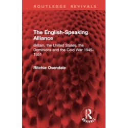 The English-Speaking Alliance: Britain, the United States, the Dominions and the Cold War 1945–1951