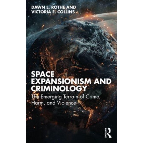 Space Expansionism and Criminology: The Emerging Terrain of Crime, Harm, and Violence