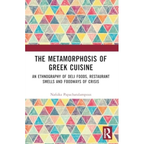 The Metamorphosis of Greek Cuisine: An Ethnography of Deli Foods, Restaurant Smells and Foodways of Crisis
