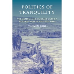 Politics of Tranquility: The Material and Mundane Lives of Buddhist Nuns in Post-Mao Tibet