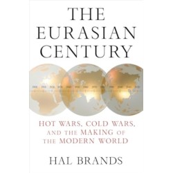 The Eurasian Century: Hot Wars, Cold Wars, and the Making of the Modern World