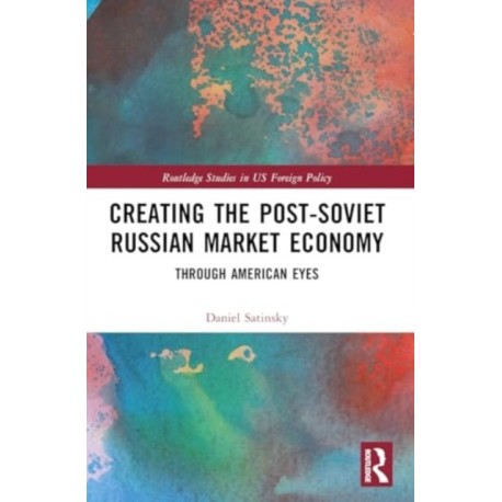 Creating the Post-Soviet Russian Market Economy: Through American Eyes