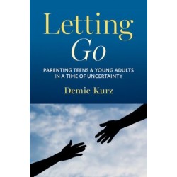 Letting Go: Parenting Teens and Young Adults in a Time of Uncertainty