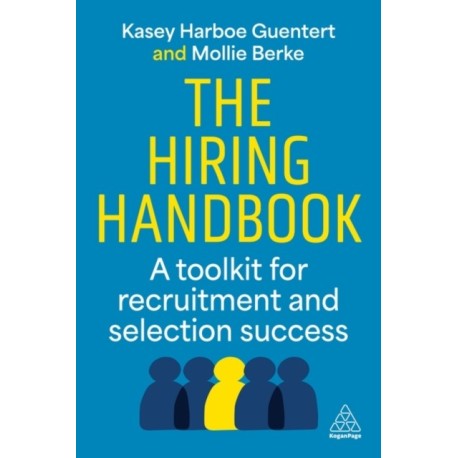 The Hiring Handbook: A Toolkit for Recruitment, Assessment, and Selection Success