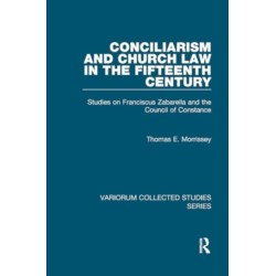 Conciliarism and Church Law in the Fifteenth Century: Studies on Franciscus Zabarella and the Council of Constance