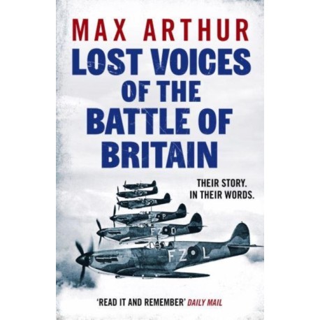 Lost Voices of the Battle of Britain: The Pilots Who Saved Britain, In Their Own Words