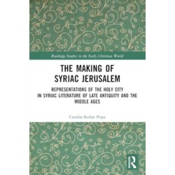 The Making of Syriac Jerusalem: Representations of the Holy City in Syriac Literature of Late Antiquity and the Middle Ages